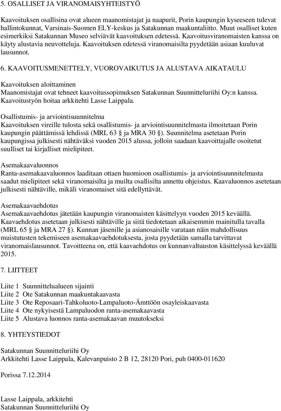 Kaavoituksen edetessä viranomaisilta pyydetään asiaan kuuluvat lausunnot. 6.