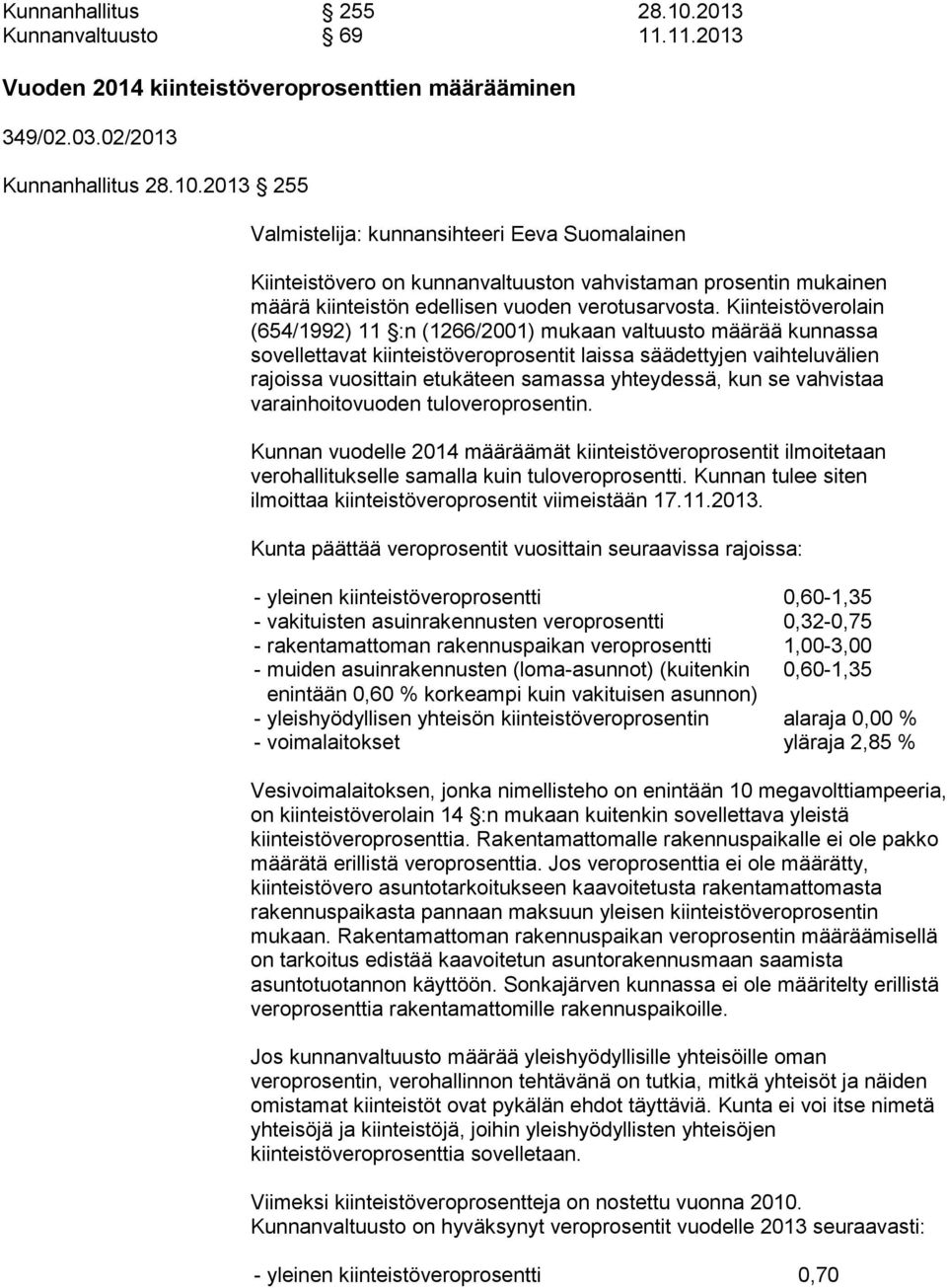 yhteydessä, kun se vahvistaa varainhoitovuoden tuloveroprosentin. Kunnan vuodelle 2014 määräämät kiinteistöveroprosentit ilmoitetaan verohallitukselle samalla kuin tuloveroprosentti.