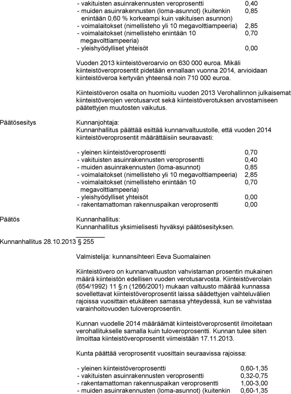 Kiinteistöveron osalta on huomioitu vuoden 2013 Verohallinnon julkaisemat kiinteistöverojen verotusarvot sekä kiinteistöverotuksen arvostamiseen päätettyjen muutosten vaikutus.