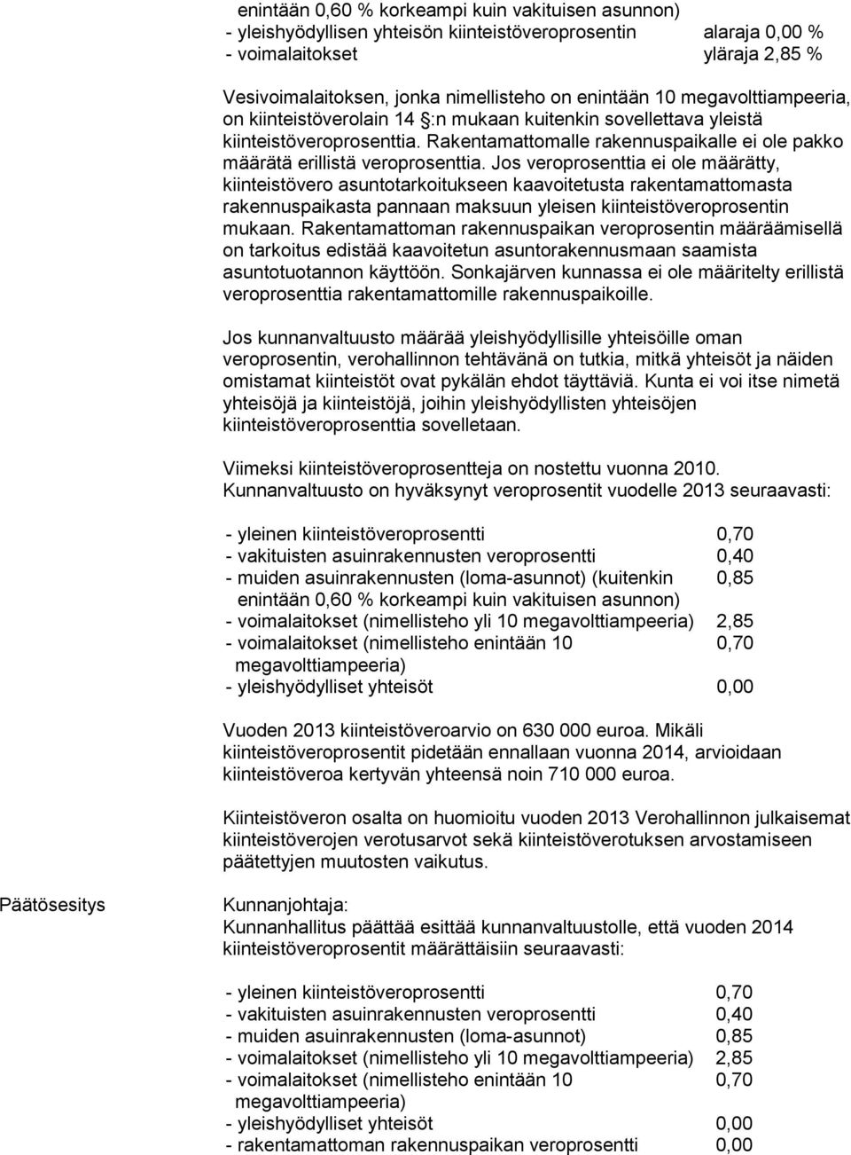 Jos veroprosenttia ei ole määrätty, kiinteistövero asuntotarkoitukseen kaavoitetusta rakentamattomasta rakennuspaikasta pannaan maksuun yleisen kiinteistöveroprosentin mukaan.