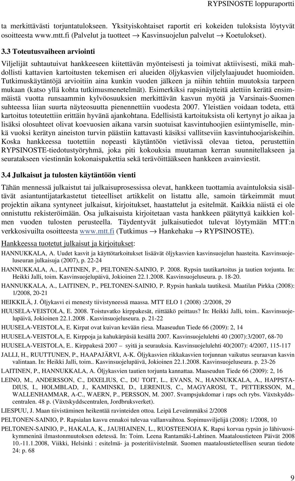 viljelylaajuudet huomioiden. Tutkimuskäytäntöjä arvioitiin aina kunkin vuoden jälkeen ja niihin tehtiin muutoksia tarpeen mukaan (katso yllä kohta tutkimusmenetelmät).