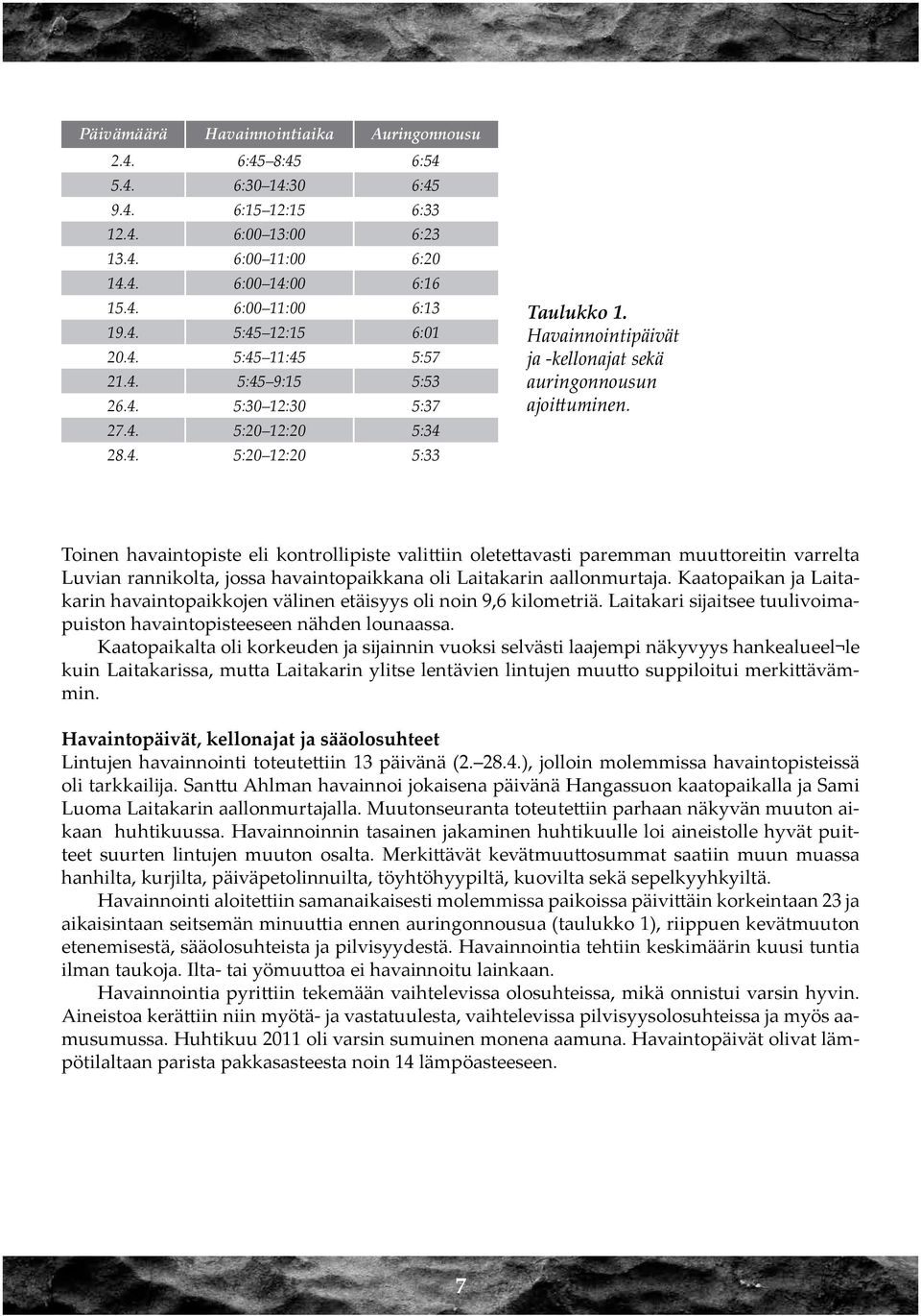 Toinen havaintopiste eli kontrollipiste valittiin oletettavasti paremman muuttoreitin varrelta Luvian rannikolta, jossa havaintopaikkana oli Laitakarin aallonmurtaja.