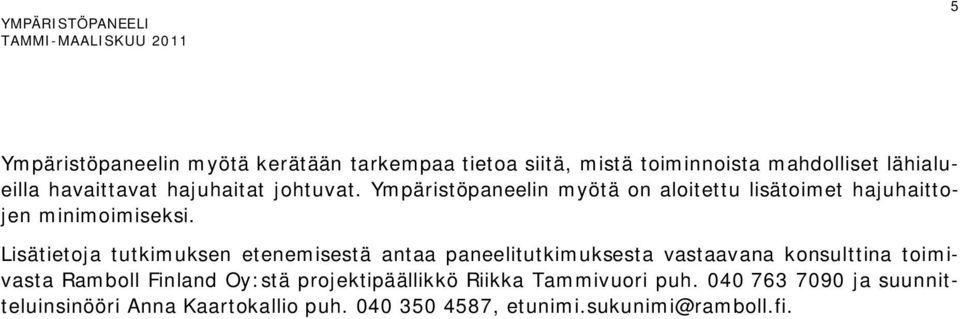 Lisätietoja tutkimuksen etenemisestä antaa paneelitutkimuksesta vastaavana konsulttina toimivasta Ramboll Finland