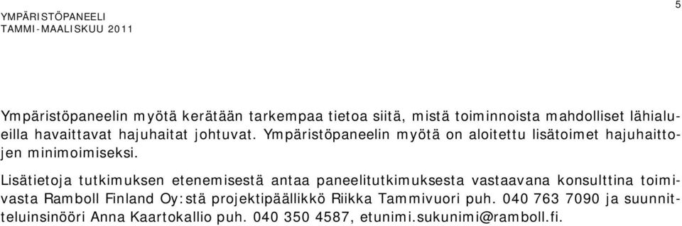 Lisätietoja tutkimuksen etenemisestä antaa paneelitutkimuksesta vastaavana konsulttina toimivasta Ramboll Finland