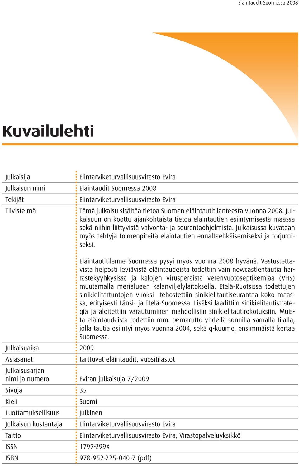 Julkaisussa kuvataan myös tehtyjä toimenpiteitä eläintautien ennaltaehkäisemiseksi ja torjumiseksi. Eläintautitilanne Suomessa pysyi myös vuonna 2008 hyvänä.
