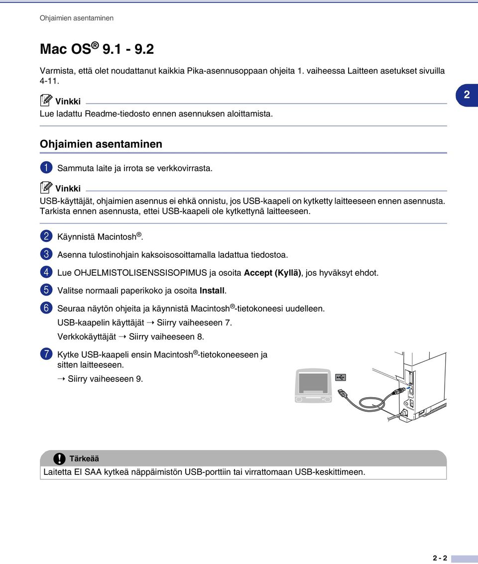 USB-käyttäjät, ohjaimien asennus ei ehkä onnistu, jos USB-kaapeli on kytketty laitteeseen ennen asennusta. Tarkista ennen asennusta, ettei USB-kaapeli ole kytkettynä laitteeseen.