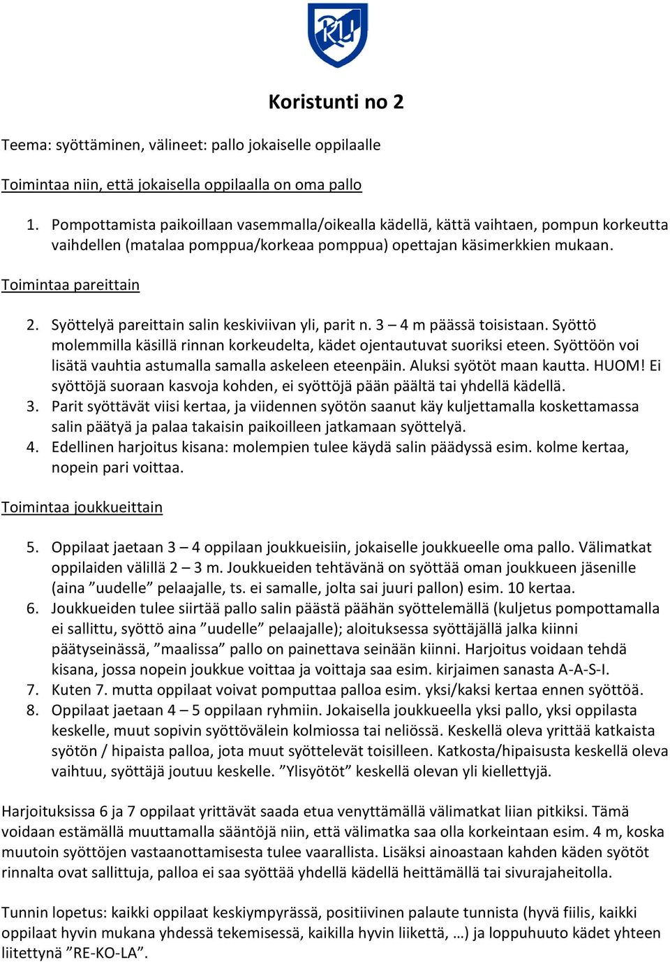 Syöttelyä pareittain salin keskiviivan yli, parit n. 3 4 m päässä toisistaan. Syöttö molemmilla käsillä rinnan korkeudelta, kädet ojentautuvat suoriksi eteen.