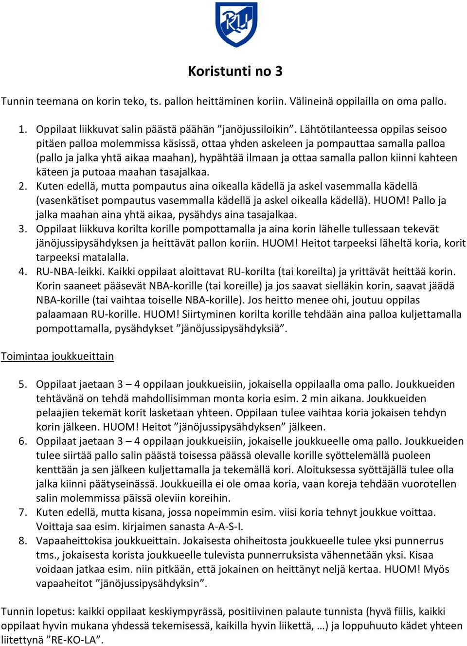 kahteen käteen ja putoaa maahan tasajalkaa. 2. Kuten edellä, mutta pompautus aina oikealla kädellä ja askel vasemmalla kädellä (vasenkätiset pompautus vasemmalla kädellä ja askel oikealla kädellä).