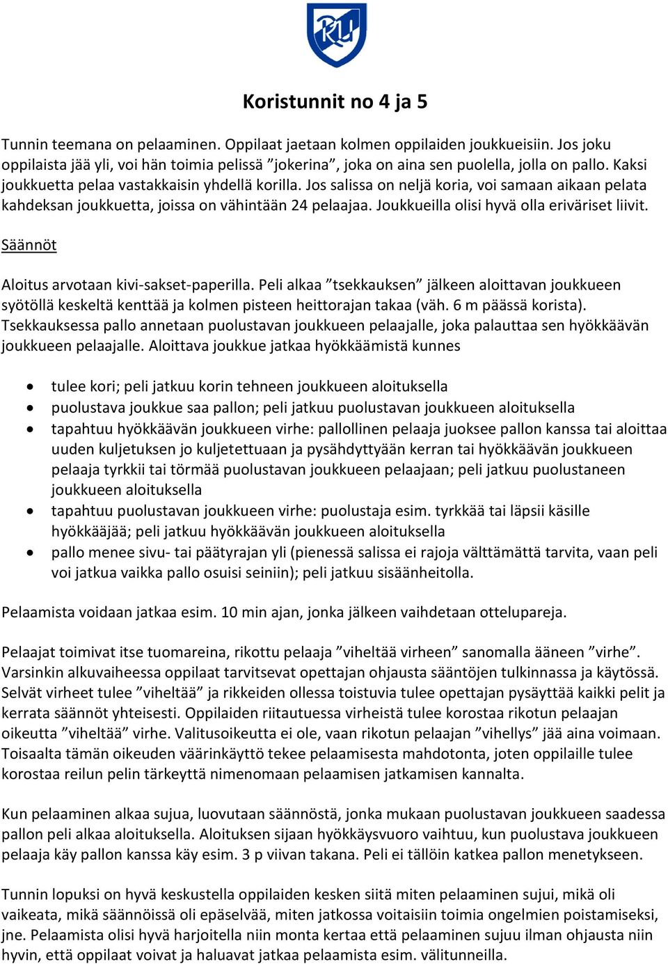 Jos salissa on neljä koria, voi samaan aikaan pelata kahdeksan joukkuetta, joissa on vähintään 24 pelaajaa. Joukkueilla olisi hyvä olla eriväriset liivit.