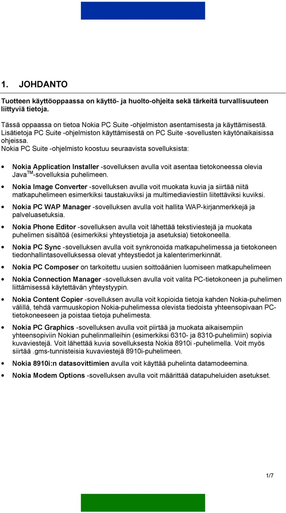 Nokia PC Suite -ohjelmisto koostuu seuraavista sovelluksista: Nokia Application Installer -sovelluksen avulla voit asentaa tietokoneessa olevia Java TM -sovelluksia puhelimeen.