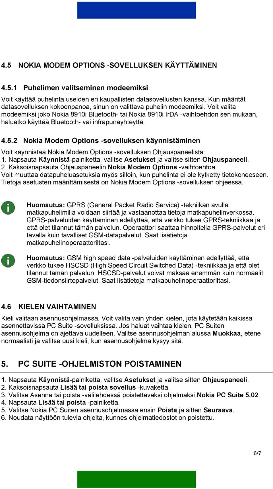 Voit valita modeemiksi joko Nokia 8910i Bluetooth- tai Nokia 8910i IrDA -vaihtoehdon sen mukaan, haluatko käyttää Bluetooth- vai infrapunayhteyttä. 4.5.