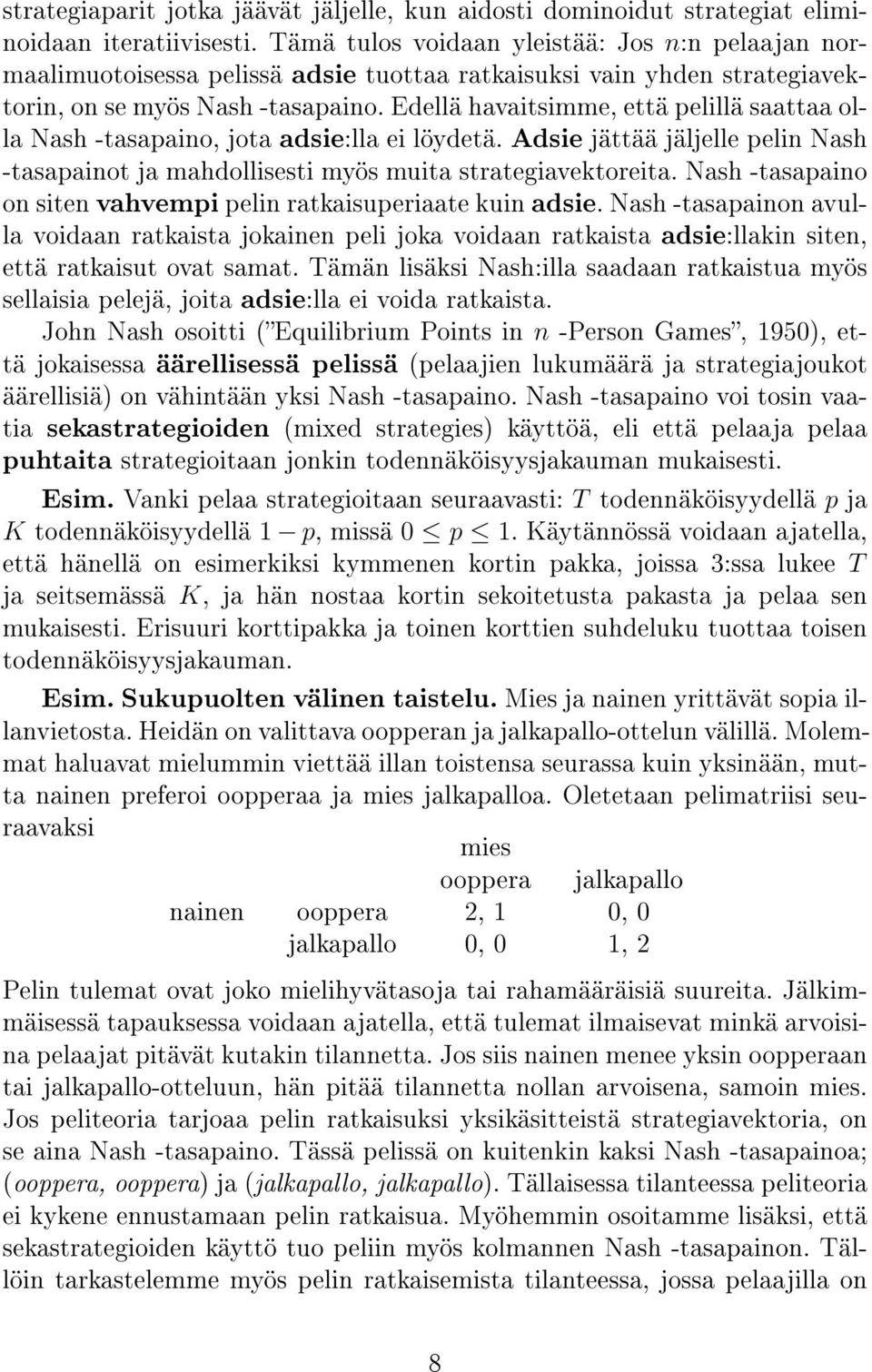 Edellä havaitsimme, että pelillä saattaa olla Nash -tasapaino, jota adsie:lla ei löydetä. Adsie jättää jäljelle pelin Nash -tasapainot ja mahdollisesti myös muita strategiavektoreita.