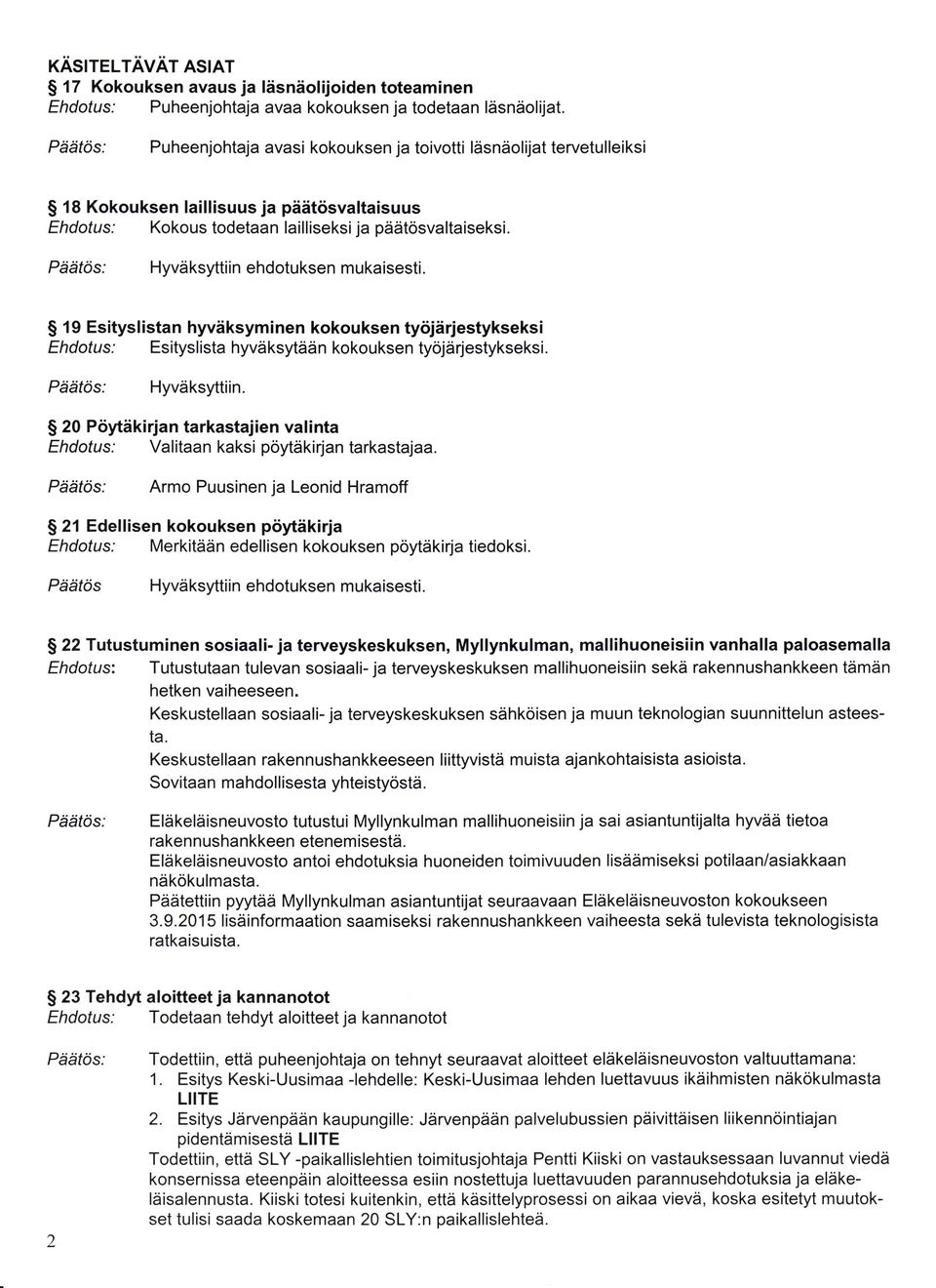 Ehdotus: Esityslista hyväksytään kokouksen työjärjestykseksi Hyväksyttiin 20 Pöytäkirian tarkastajien valinta Ehdotus: Valitaankaksipöytäkirjantarkastajaa Armo Puusinen ja Leonid Hramoff 21 Edellisen