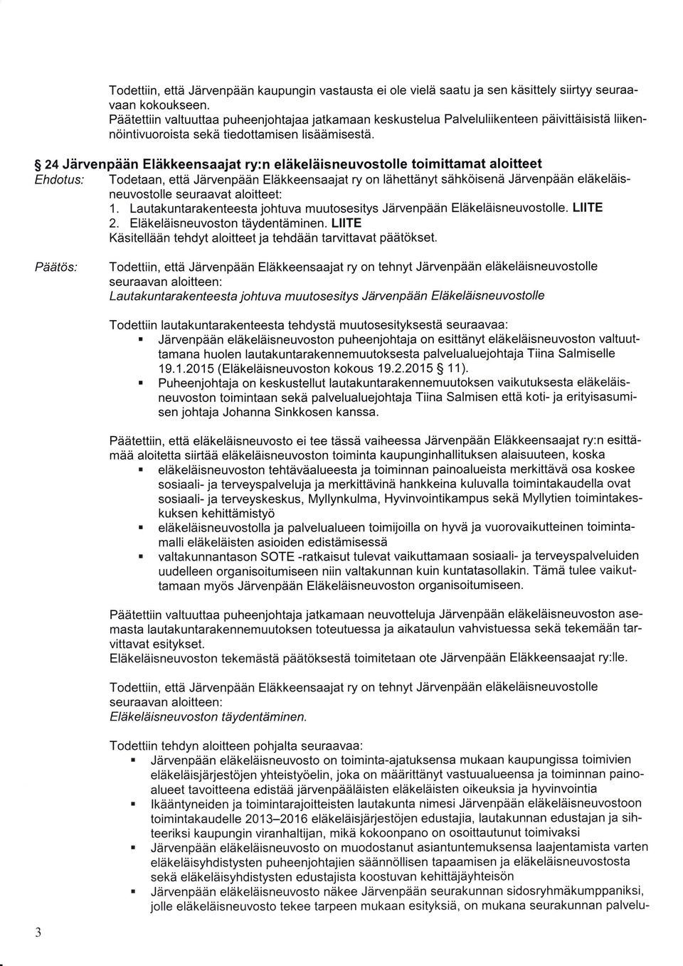 on lähettänyt sähköisenä Järvenpään eläkeläisneuvostolle seuraavat aloitteet: 1 Lautakuntarakenteesta johtuva muutosesitys Järvenpään Eläkeläisneuvostolle LIITE 2 Eläkeläisneuvoston täydentäminen