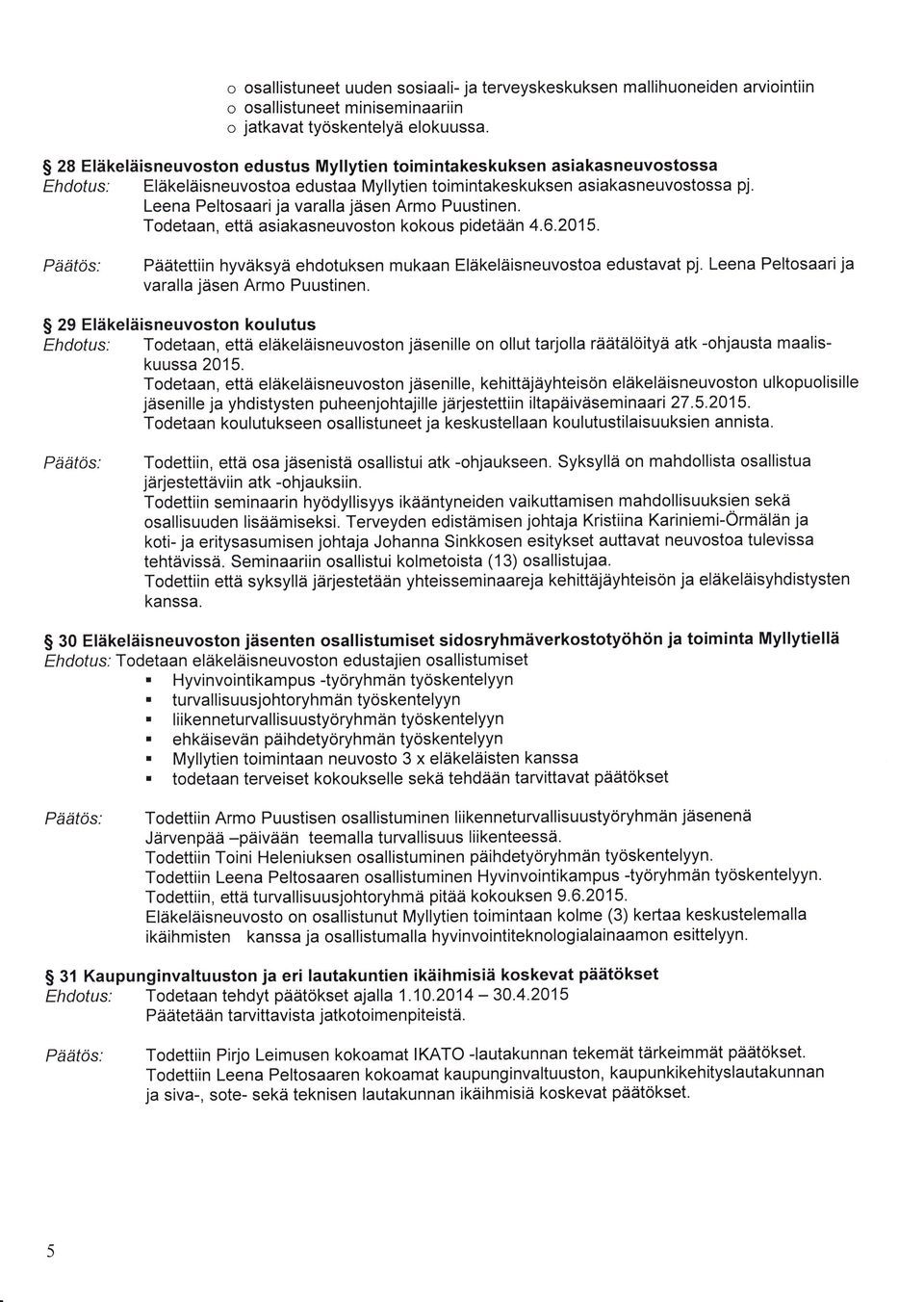asiakasneuvoston kokous pidetään 462015 Päätettiin hyväksyä ehdotuksen mukaan Eläkeläisneuvostoa edustavat pj Leena Peltosaarija varalla jäsen Armo Puustinen 29 Eläke!