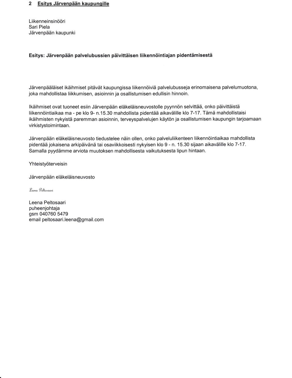 eläkeläisneuvostolle pyynnön selvittää, onko päivittäistä liikennöintiaikaa ma - pe klo 9- n1530 mahdollista pidentää aikavälille klot-17 Tämä mahdollistaisi ikäihmisten nykyistä paremman asioinnin,