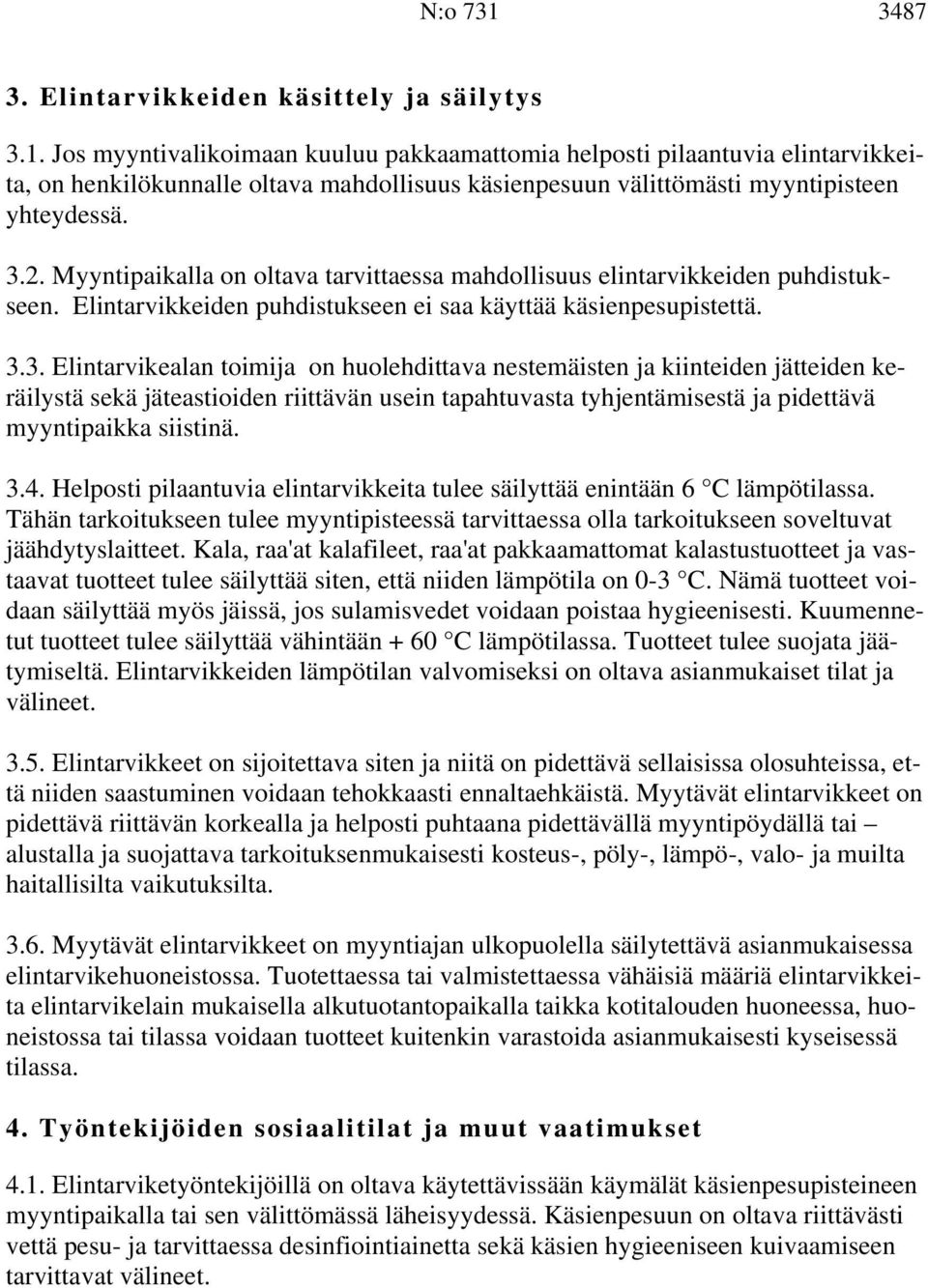 3.4. Helposti pilaantuvia elintarvikkeita tulee säilyttää enintään 6 C lämpötilassa. Tähän tarkoitukseen tulee myyntipisteessä tarvittaessa olla tarkoitukseen soveltuvat jäähdytyslaitteet.