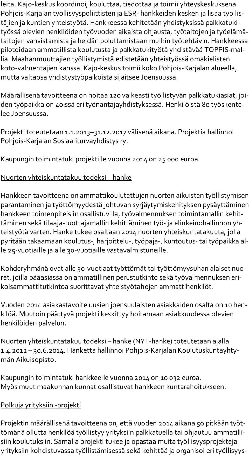 Hank kees sa pilotoidaan ammatillista koulutusta ja palkkatukityötä yhdistävää TOP PIS-mallia. Maahanmuuttajien työllistymistä edistetään yhteistyössä oma kie lis ten koto-valmentajien kanssa.