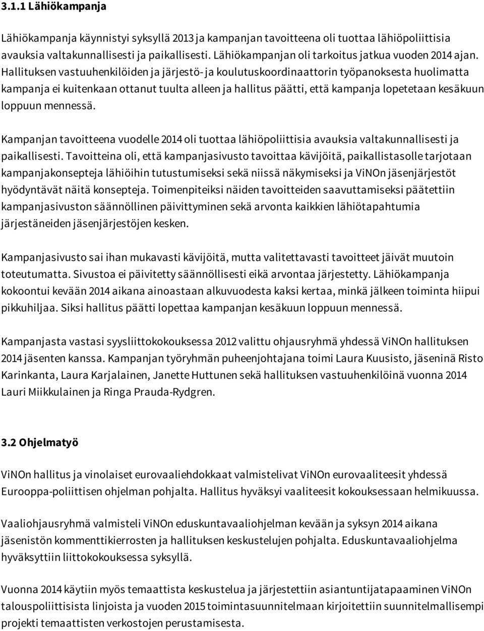 Hallituksen vastuuhenkilöiden ja järjestö- ja koulutuskoordinaattorin työpanoksesta huolimatta kampanja ei kuitenkaan ottanut tuulta alleen ja hallitus päätti, että kampanja lopetetaan kesäkuun