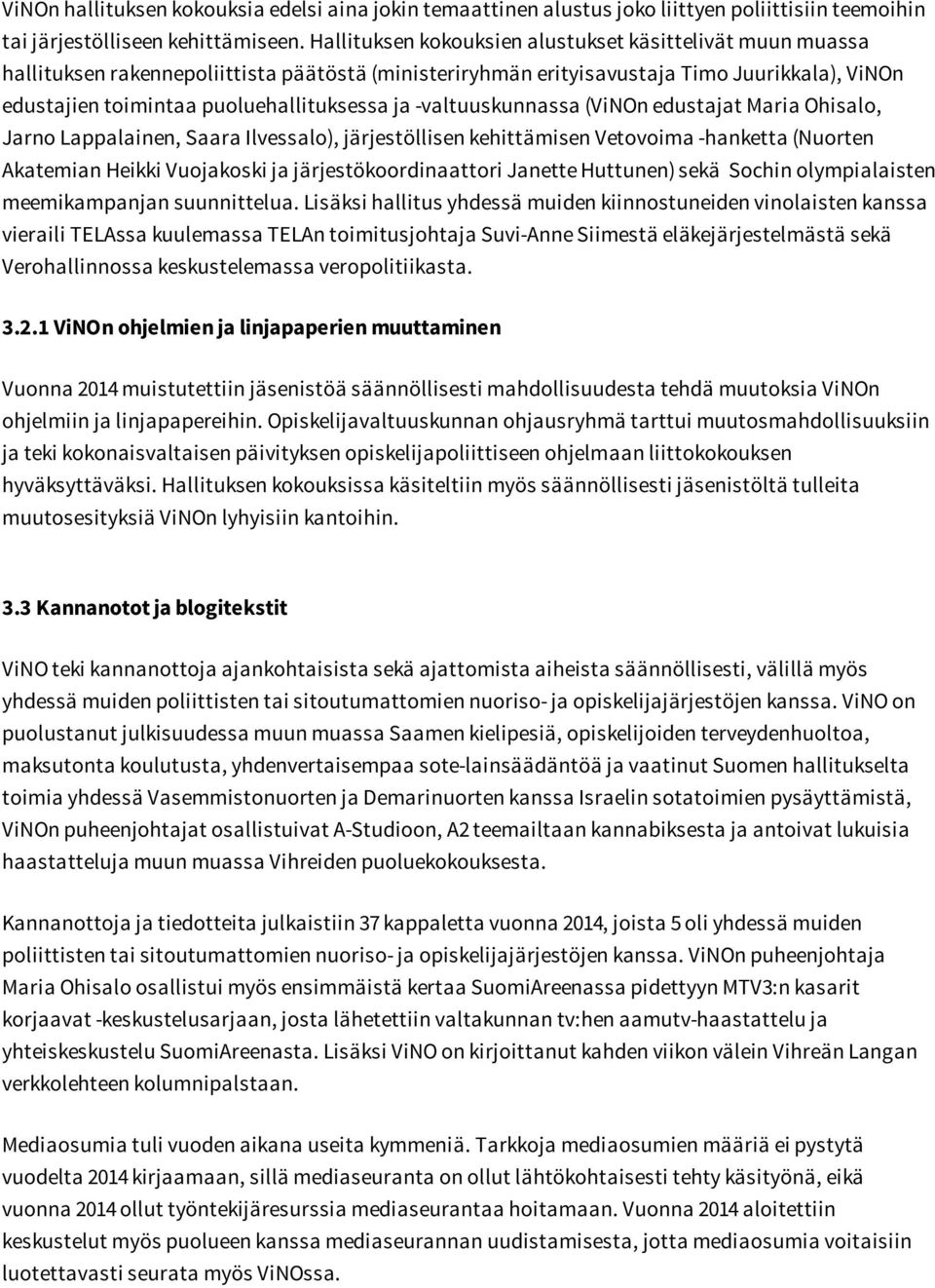 -valtuuskunnassa (ViNOn edustajat Maria Ohisalo, Jarno Lappalainen, Saara Ilvessalo), järjestöllisen kehittämisen Vetovoima -hanketta (Nuorten Akatemian Heikki Vuojakoski ja järjestökoordinaattori