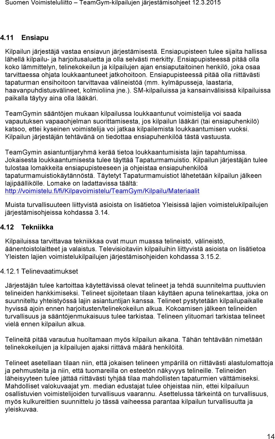 Ensiapupisteessä pitää olla riittävästi tapaturman ensihoitoon tarvittavaa välineistöä (mm. kylmäpusseja, laastaria, haavanpuhdistusvälineet, kolmioliina jne.).