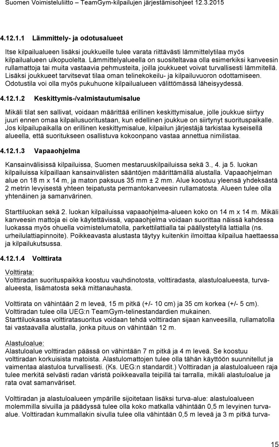 Lisäksi joukkueet tarvitsevat tilaa oman telinekokeilu- ja kilpailuvuoron odottamiseen. Odotustila voi olla myös pukuhuone kilpailualueen välittömässä läheisyydessä. 4.12