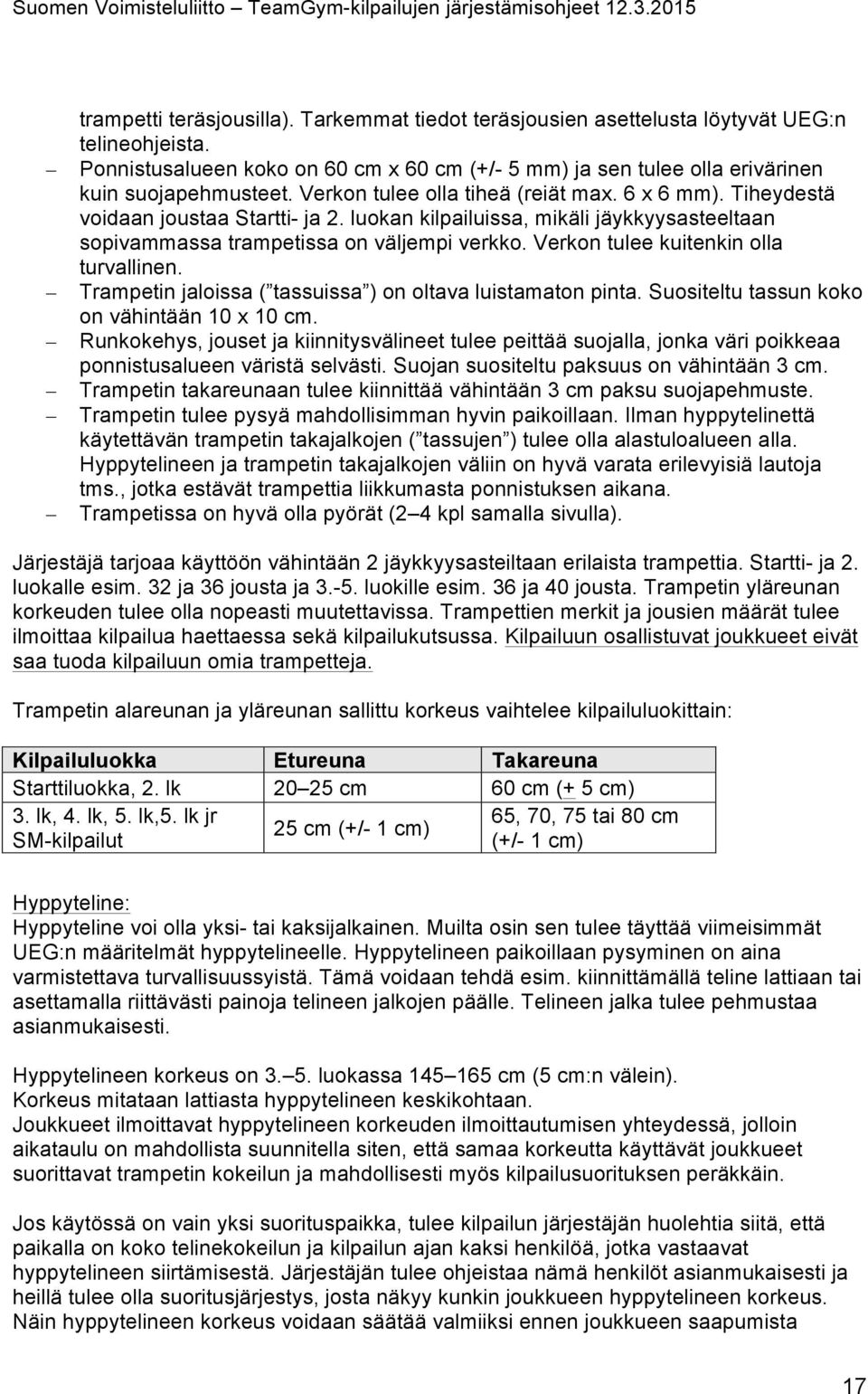 Verkon tulee kuitenkin olla turvallinen. Trampetin jaloissa ( tassuissa ) on oltava luistamaton pinta. Suositeltu tassun koko on vähintään 10 x 10 cm.