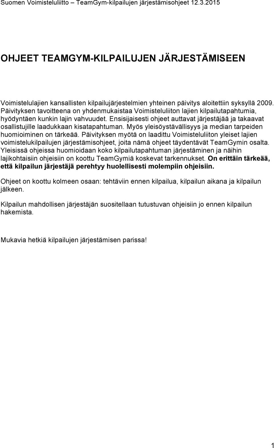 Ensisijaisesti ohjeet auttavat järjestäjää ja takaavat osallistujille laadukkaan kisatapahtuman. Myös yleisöystävällisyys ja median tarpeiden huomioiminen on tärkeää.