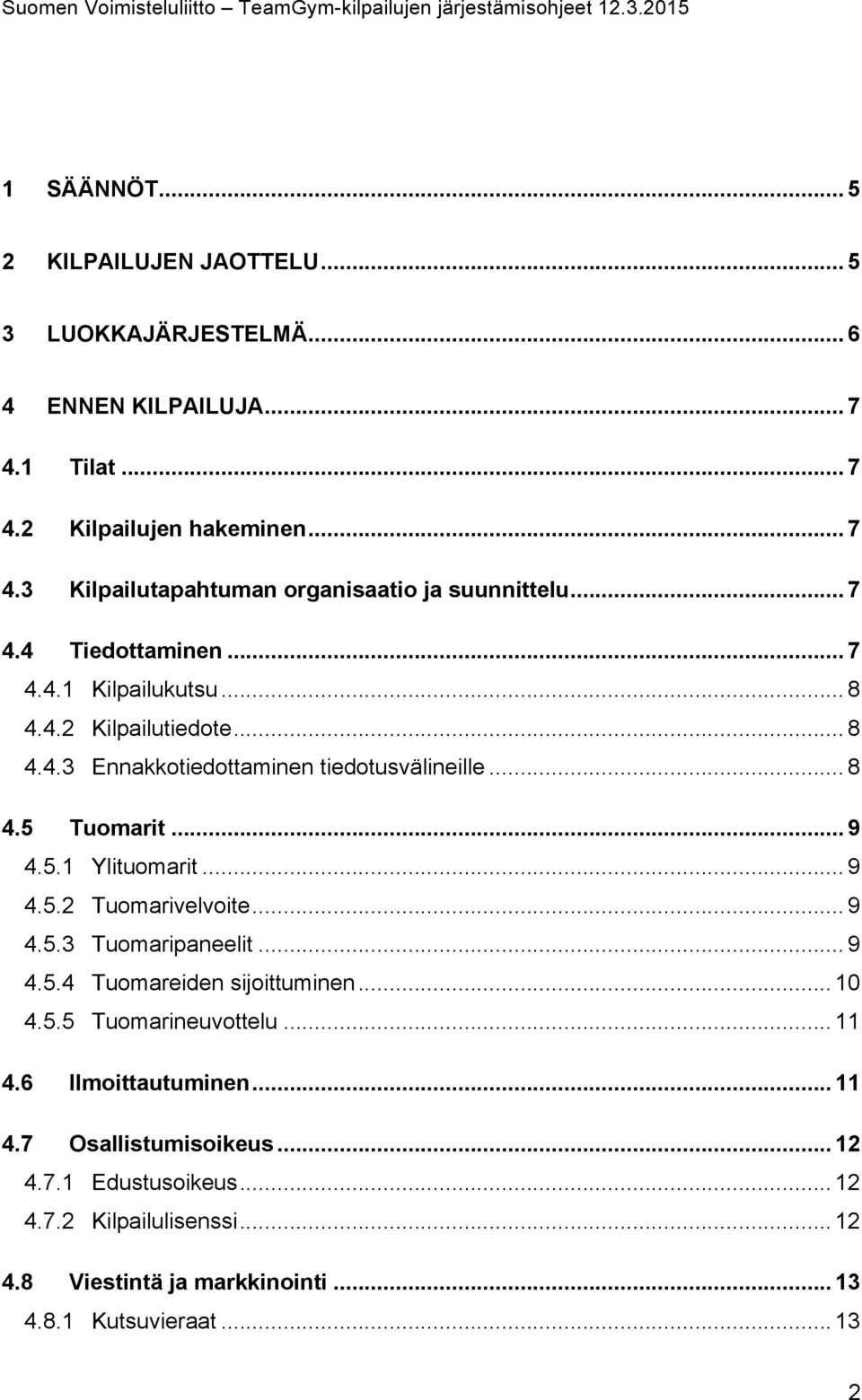 .. 9 4.5.2 Tuomarivelvoite... 9 4.5.3 Tuomaripaneelit... 9 4.5.4 Tuomareiden sijoittuminen... 10 4.5.5 Tuomarineuvottelu... 11 4.6 Ilmoittautuminen... 11 4.7 Osallistumisoikeus.