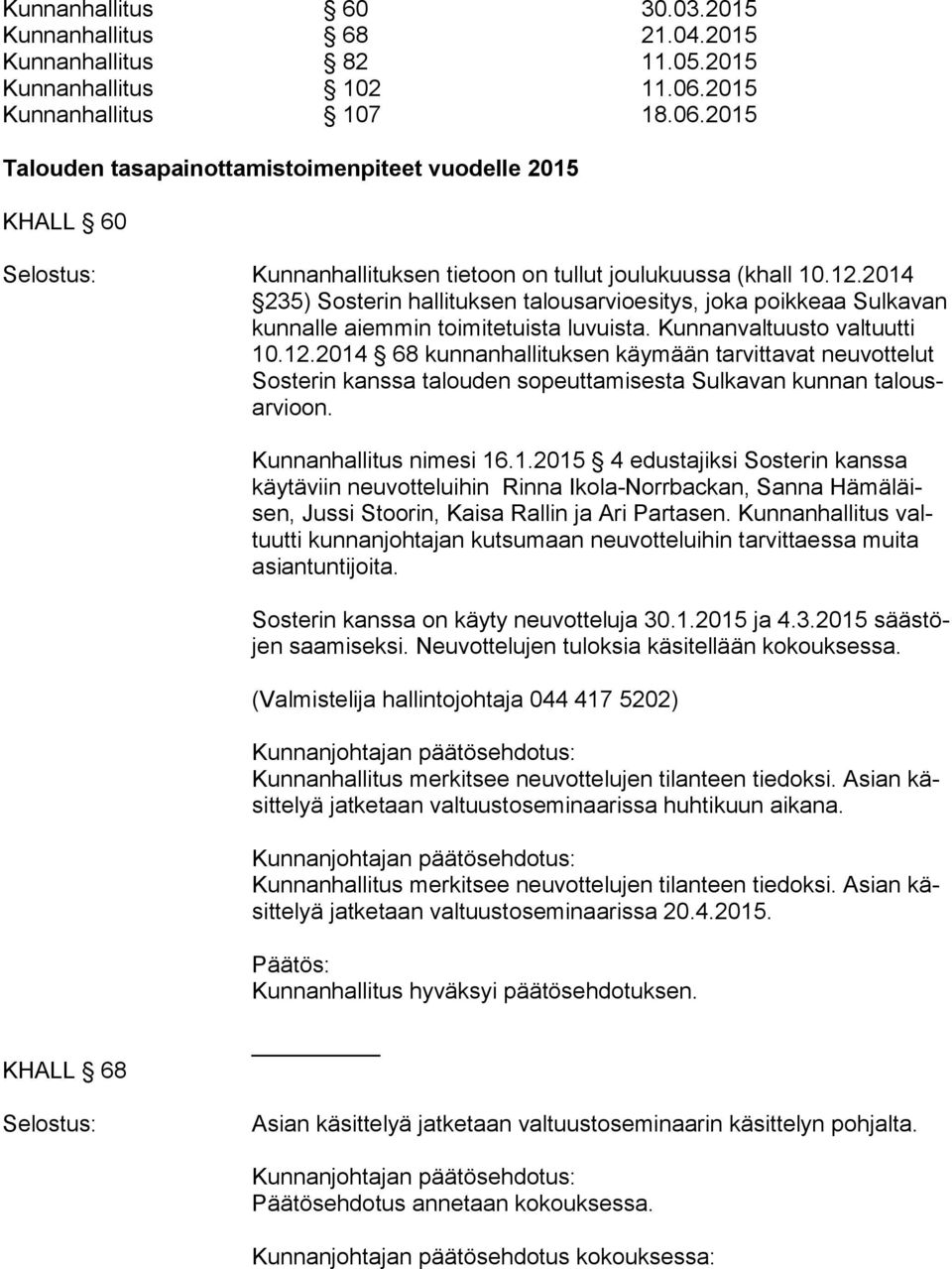 2014 235) Sosterin hallituksen talousarvioesitys, joka poikkeaa Sulkavan kun nal le aiemmin toimitetuista luvuista. Kunnanvaltuusto valtuutti 10.12.