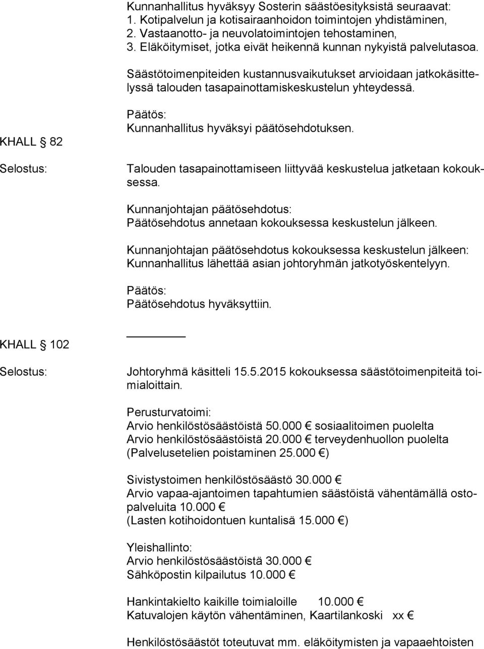 KHALL 82 Talouden tasapainottamiseen liittyvää keskustelua jatketaan ko koukses sa. Päätösehdotus annetaan kokouksessa keskustelun jälkeen.