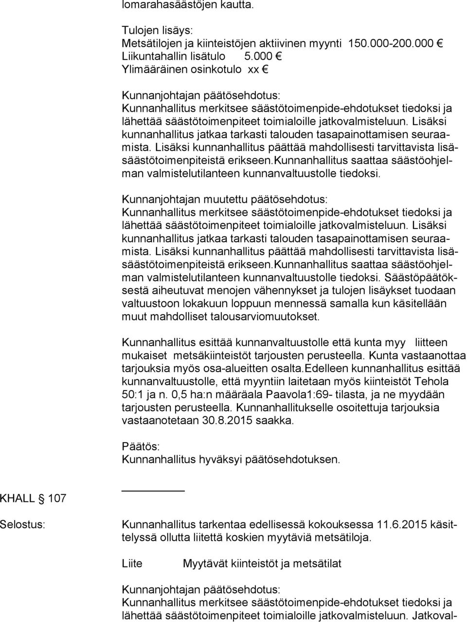 Lisäksi kunnanhallitus päättää mahdollisesti tarvittavista li säsääs tö toi men pi teis tä erikseen.kunnanhallitus saattaa sääs tö oh jelman valmistelutilanteen kunnanvaltuustolle tiedoksi.