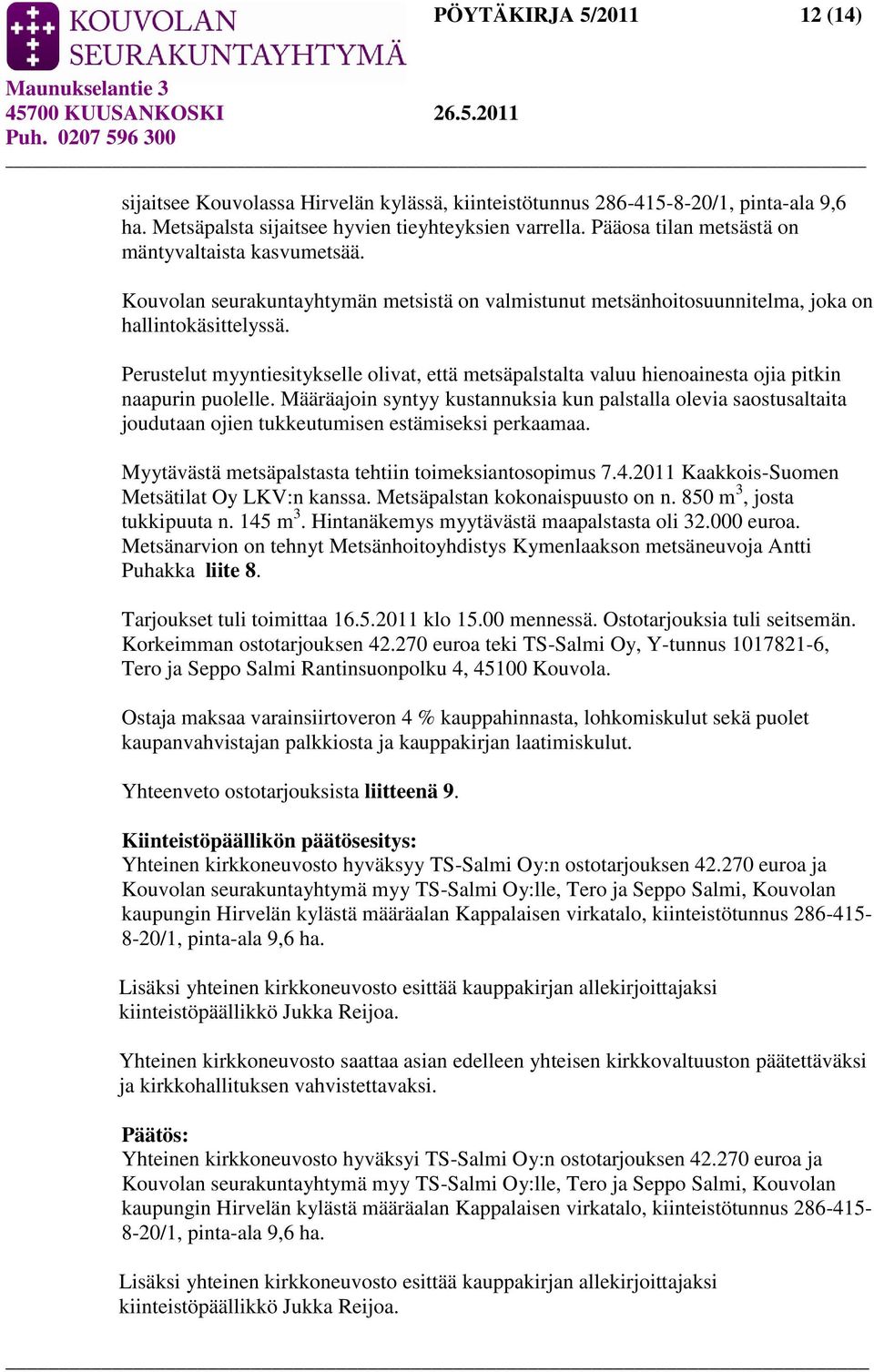 Perustelut myyntiesitykselle olivat, että metsäpalstalta valuu hienoainesta ojia pitkin naapurin puolelle.