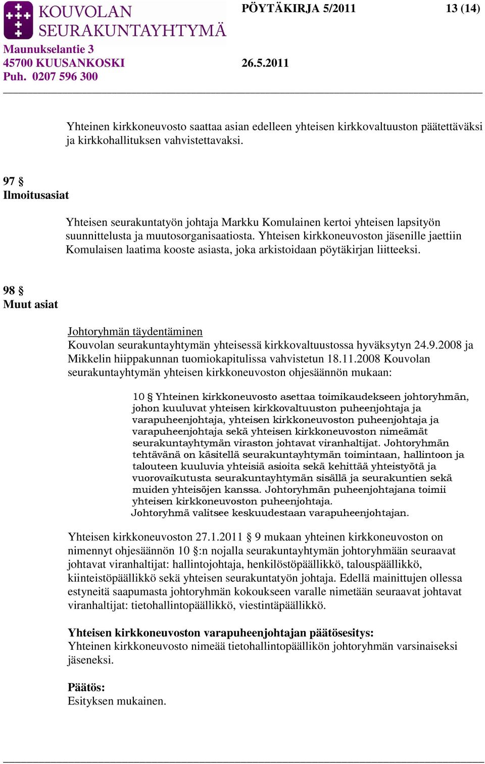 Yhteisen kirkkoneuvoston jäsenille jaettiin Komulaisen laatima kooste asiasta, joka arkistoidaan pöytäkirjan liitteeksi.