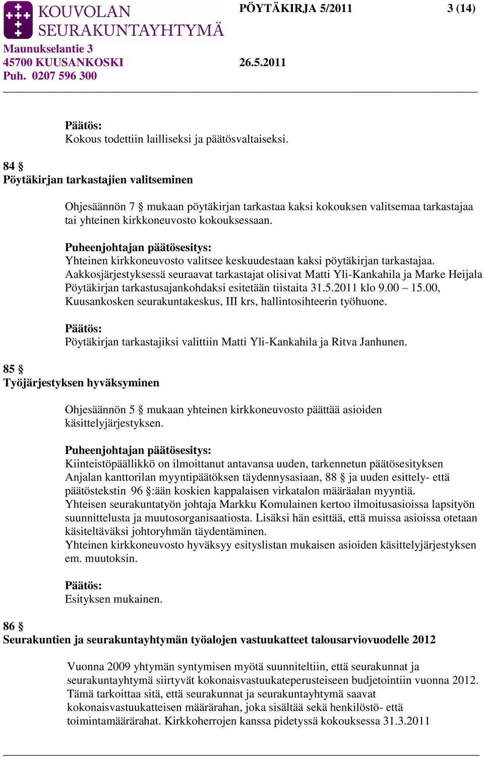 Puheenjohtajan päätösesitys: Yhteinen kirkkoneuvosto valitsee keskuudestaan kaksi pöytäkirjan tarkastajaa.