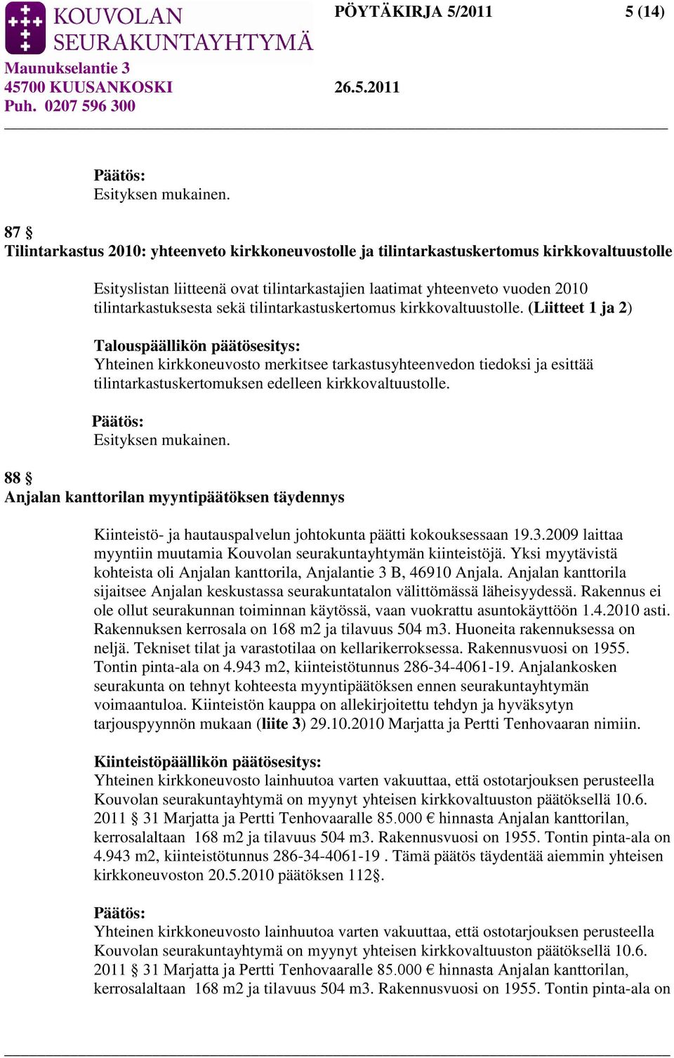 (Liitteet 1 ja 2) Talouspäällikön päätösesitys: Yhteinen kirkkoneuvosto merkitsee tarkastusyhteenvedon tiedoksi ja esittää tilintarkastuskertomuksen edelleen kirkkovaltuustolle.