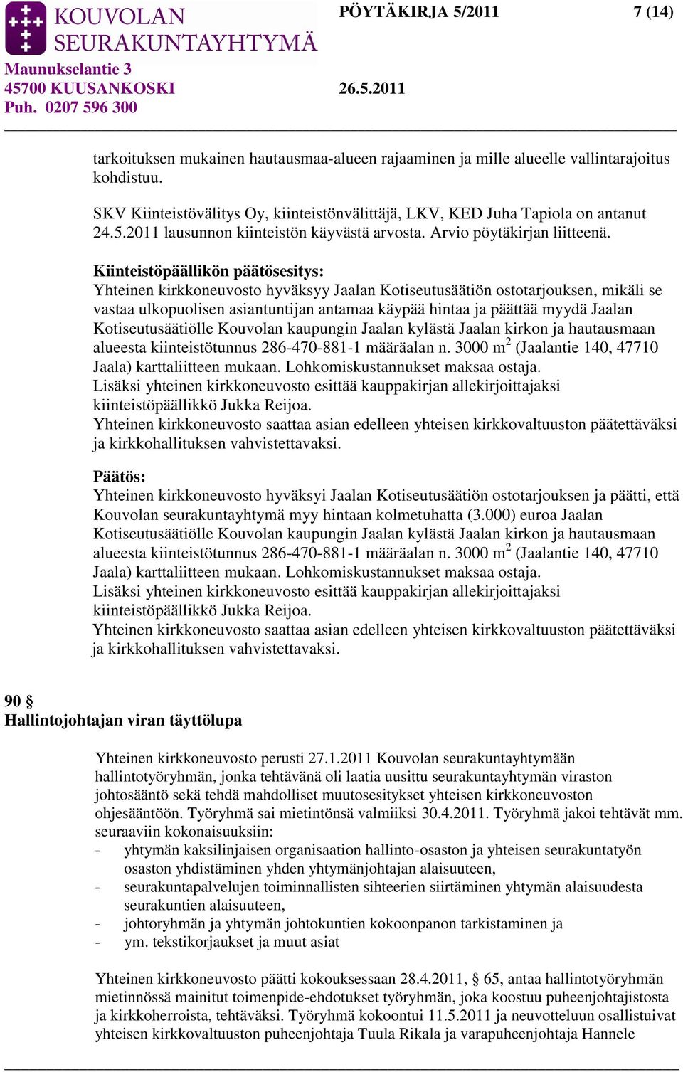 Kiinteistöpäällikön päätösesitys: Yhteinen kirkkoneuvosto hyväksyy Jaalan Kotiseutusäätiön ostotarjouksen, mikäli se vastaa ulkopuolisen asiantuntijan antamaa käypää hintaa ja päättää myydä Jaalan