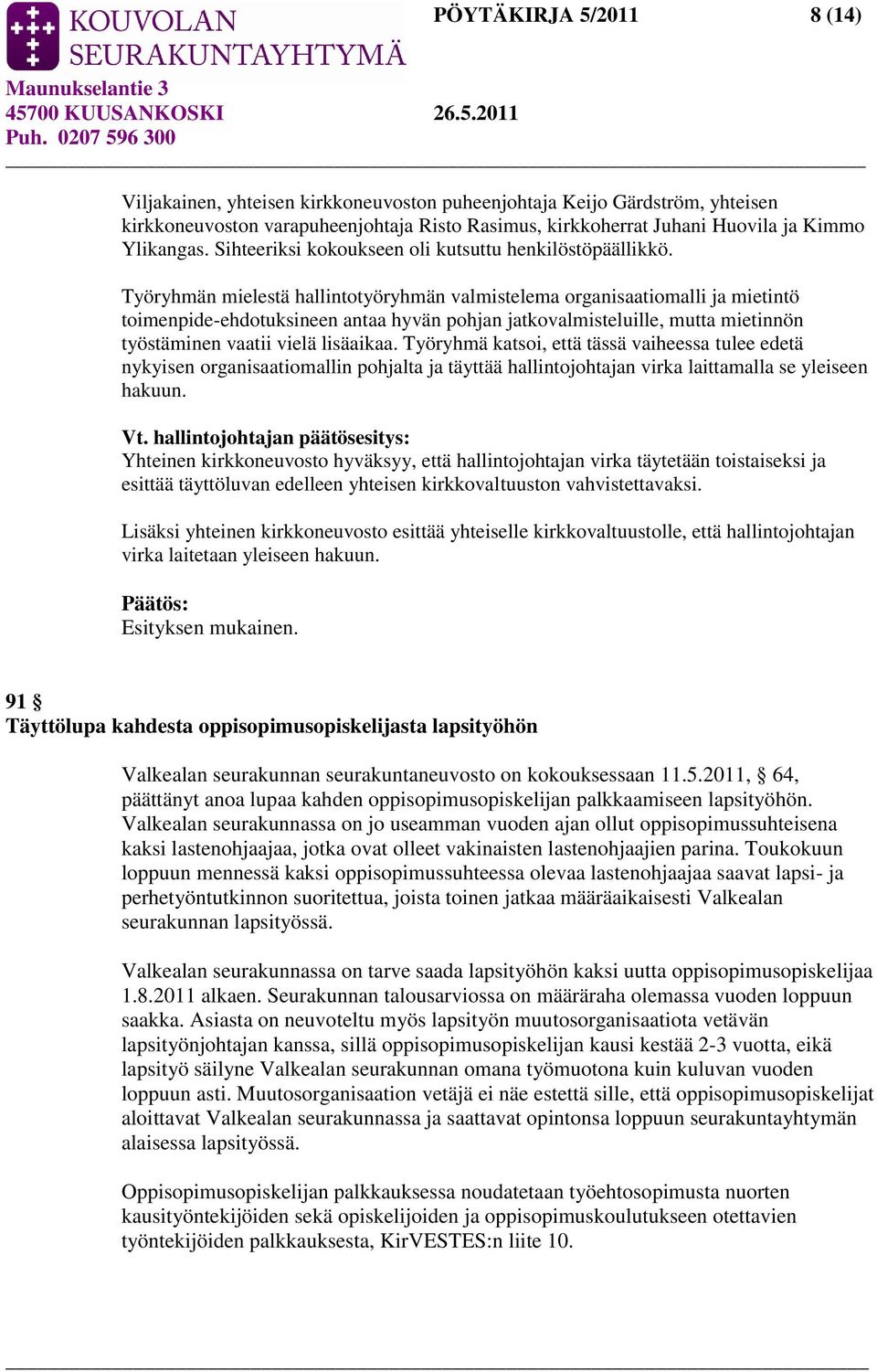 Työryhmän mielestä hallintotyöryhmän valmistelema organisaatiomalli ja mietintö toimenpide-ehdotuksineen antaa hyvän pohjan jatkovalmisteluille, mutta mietinnön työstäminen vaatii vielä lisäaikaa.