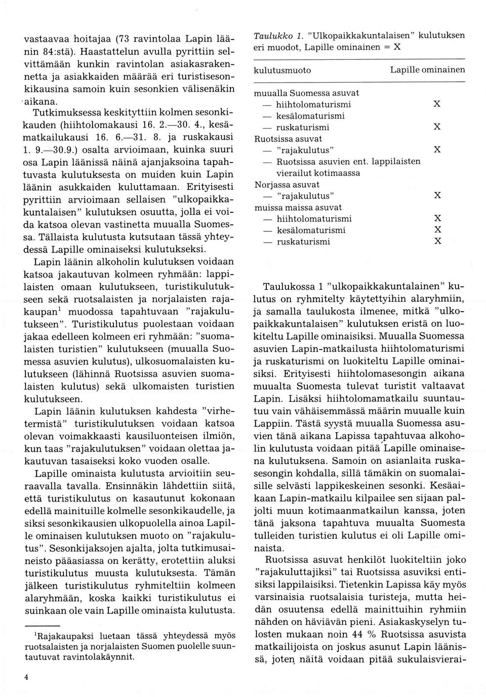 Tutkimuksessa keskityttiin kolmen sesonkikauden (hiihtolomakausi 16. 2.-30. 4., kesämatkailukausi 16. 6.-31. 8. ja ruskakausi 1. 9.