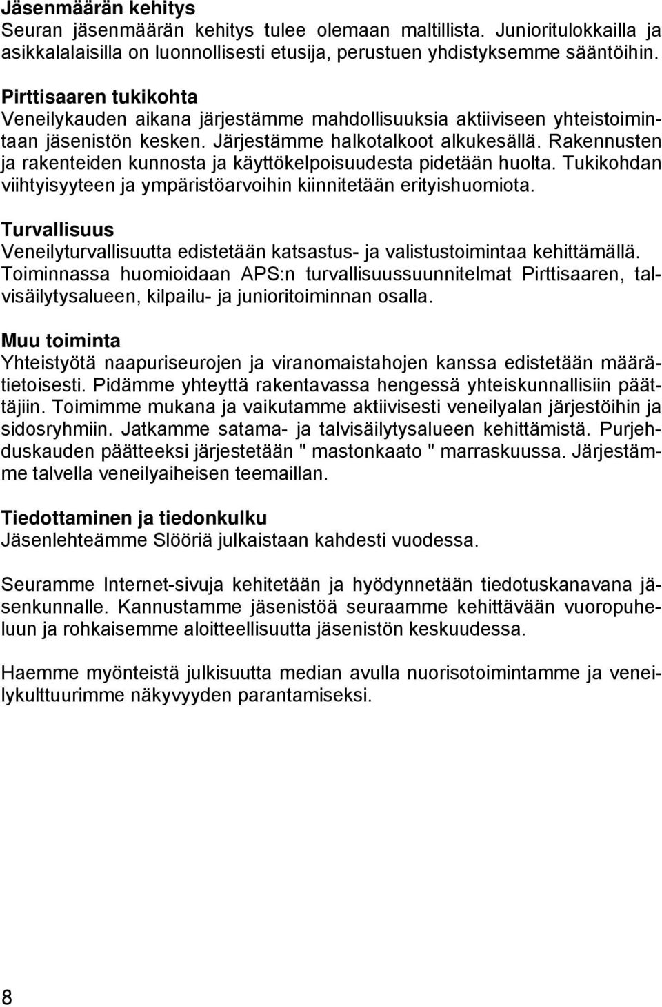 Rakennusten ja rakenteiden kunnosta ja käyttökelpoisuudesta pidetään huolta. Tukikohdan viihtyisyyteen ja ympäristöarvoihin kiinnitetään erityishuomiota.