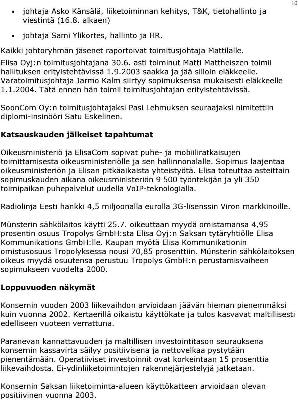 2003 saakka ja jää silloin eläkkeelle. Varatoimitusjohtaja Jarmo Kalm siirtyy sopimuksensa mukaisesti eläkkeelle 1.1.2004. Tätä ennen hän toimii toimitusjohtajan erityistehtävissä.