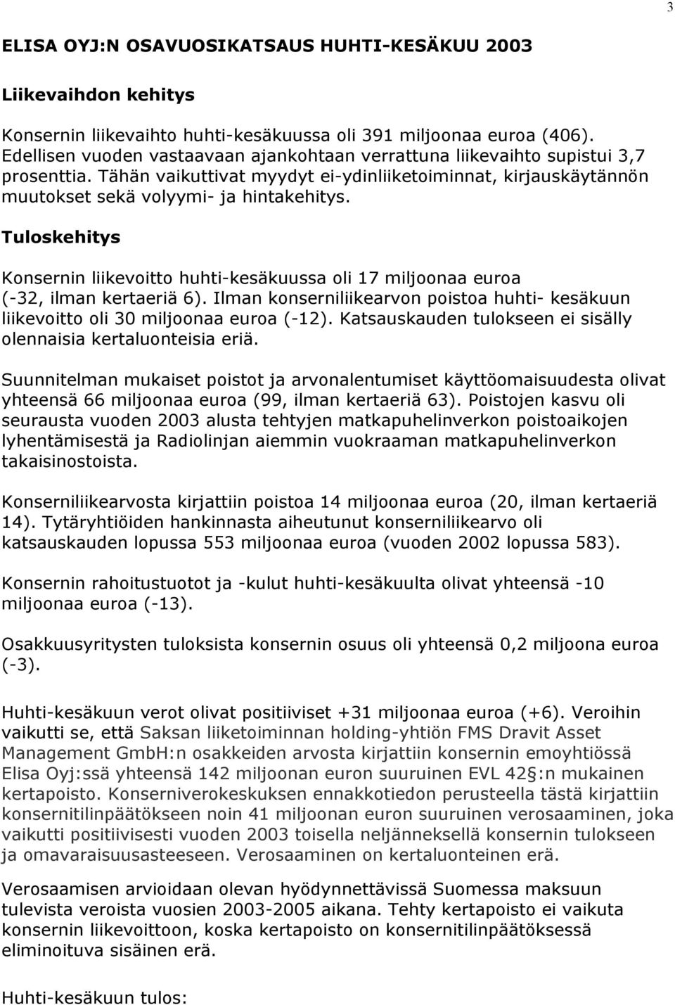 Tuloskehitys Konsernin liikevoitto huhti-kesäkuussa oli 17 miljoonaa euroa (-32, ilman kertaeriä 6). Ilman konserniliikearvon poistoa huhti- kesäkuun liikevoitto oli 30 miljoonaa euroa (-12).
