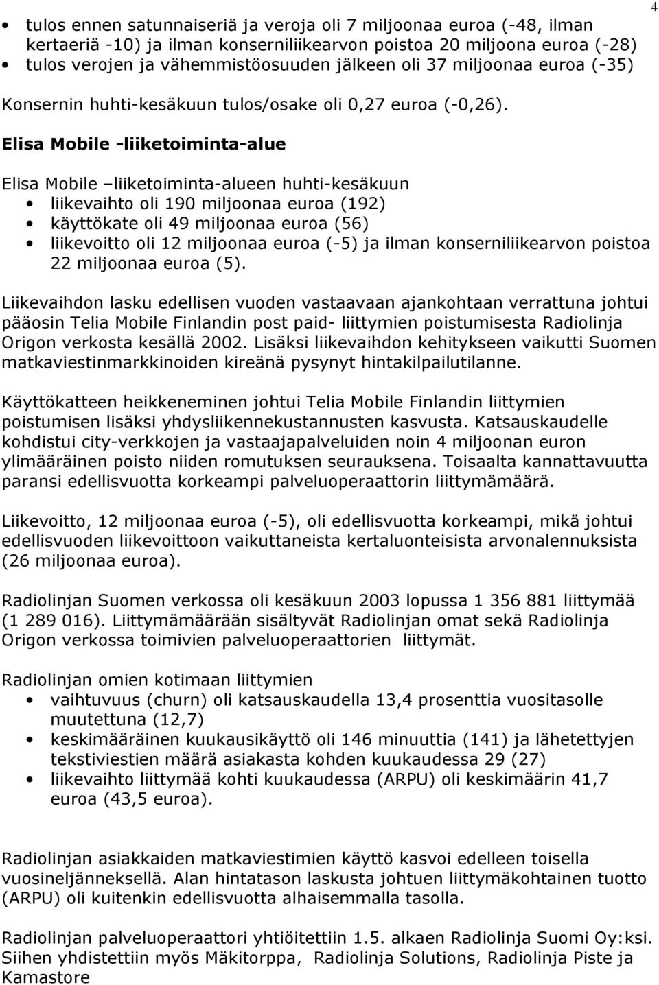 Elisa Mobile -liiketoiminta-alue Elisa Mobile liiketoiminta-alueen huhti-kesäkuun liikevaihto oli 190 miljoonaa euroa (192) käyttökate oli 49 miljoonaa euroa (56) liikevoitto oli 12 miljoonaa euroa
