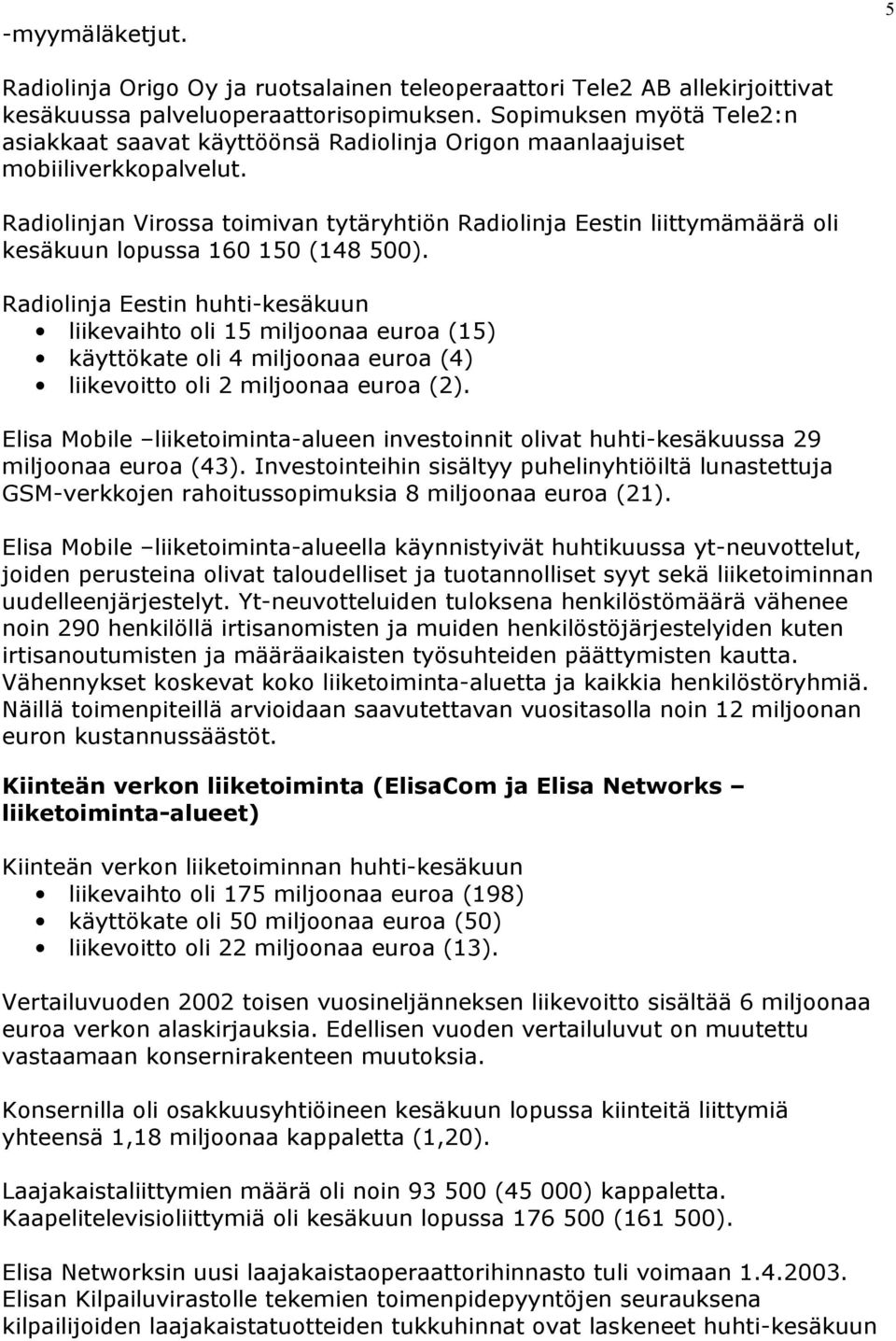 Radiolinjan Virossa toimivan tytäryhtiön Radiolinja Eestin liittymämäärä oli kesäkuun lopussa 160 150 (148 500).