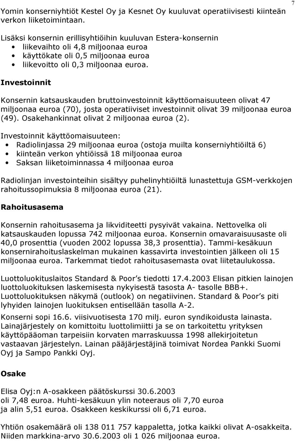 Investoinnit Konsernin katsauskauden bruttoinvestoinnit käyttöomaisuuteen olivat 47 miljoonaa euroa (70), josta operatiiviset investoinnit olivat 39 miljoonaa euroa (49).