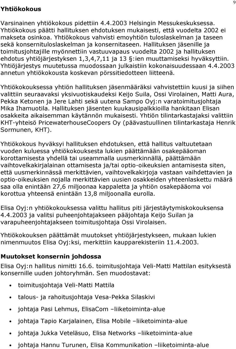 Hallituksen jäsenille ja toimitusjohtajille myönnettiin vastuuvapaus vuodelta 2002 ja hallituksen ehdotus yhtiöjärjestyksen 1,3,4,7,11 ja 13 :ien muuttamiseksi hyväksyttiin.