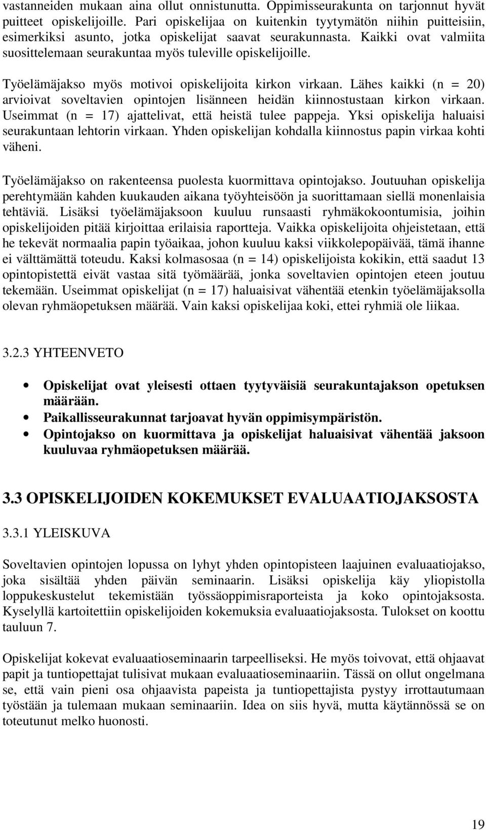 Työelämäjakso myös motivoi opiskelijoita kirkon virkaan. Lähes kaikki (n = 20) arvioivat soveltavien opintojen lisänneen heidän kiinnostustaan kirkon virkaan.