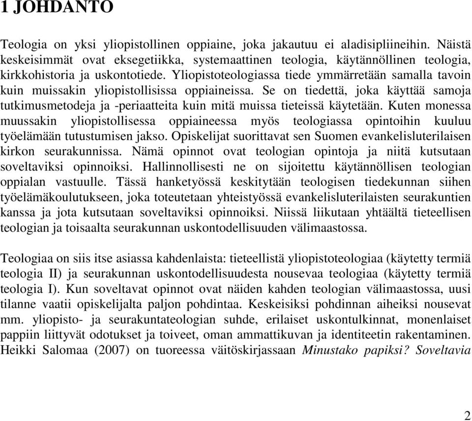 Yliopistoteologiassa tiede ymmärretään samalla tavoin kuin muissakin yliopistollisissa oppiaineissa.