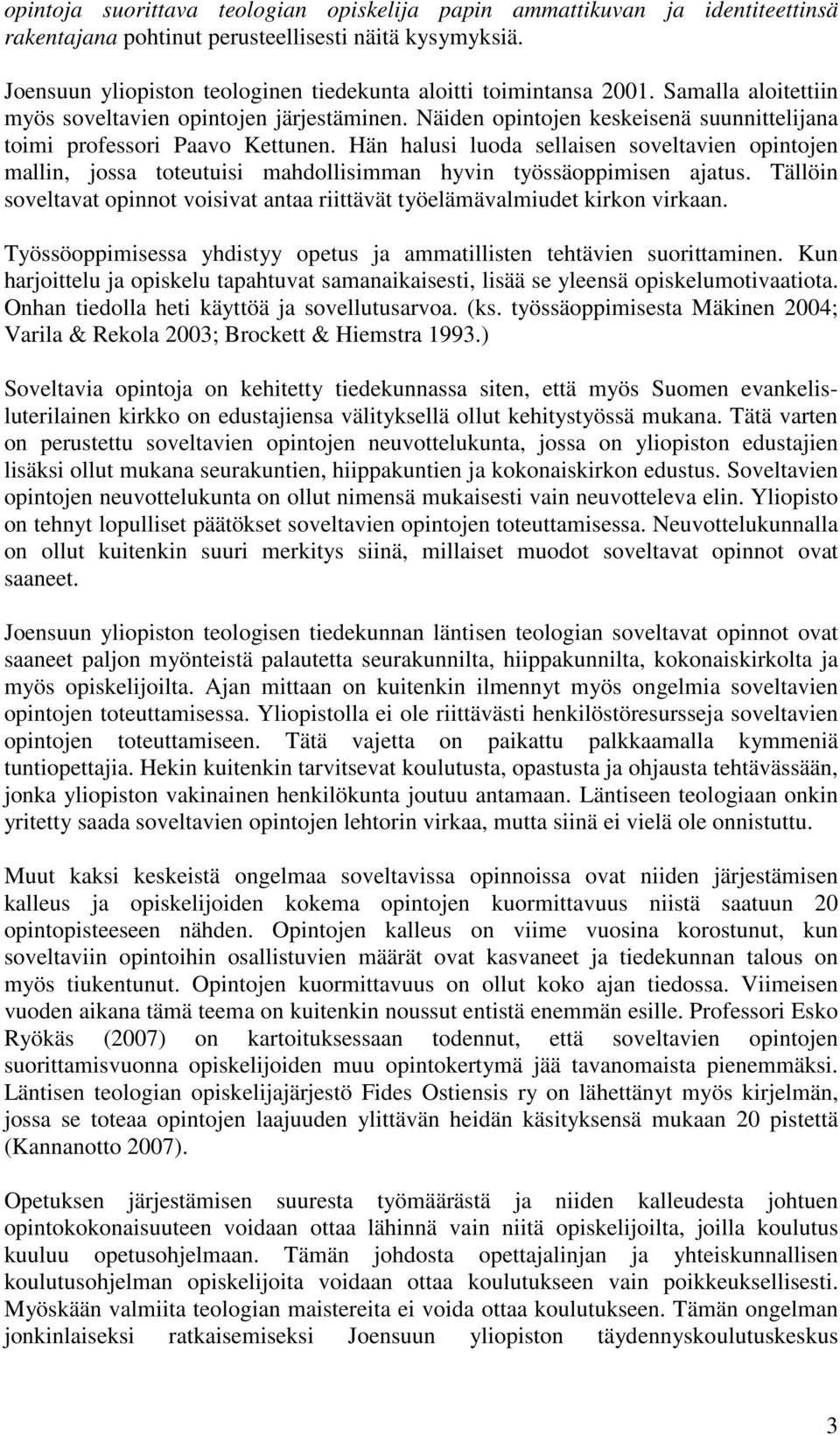 Näiden opintojen keskeisenä suunnittelijana toimi professori Paavo Kettunen. Hän halusi luoda sellaisen soveltavien opintojen mallin, jossa toteutuisi mahdollisimman hyvin työssäoppimisen ajatus.