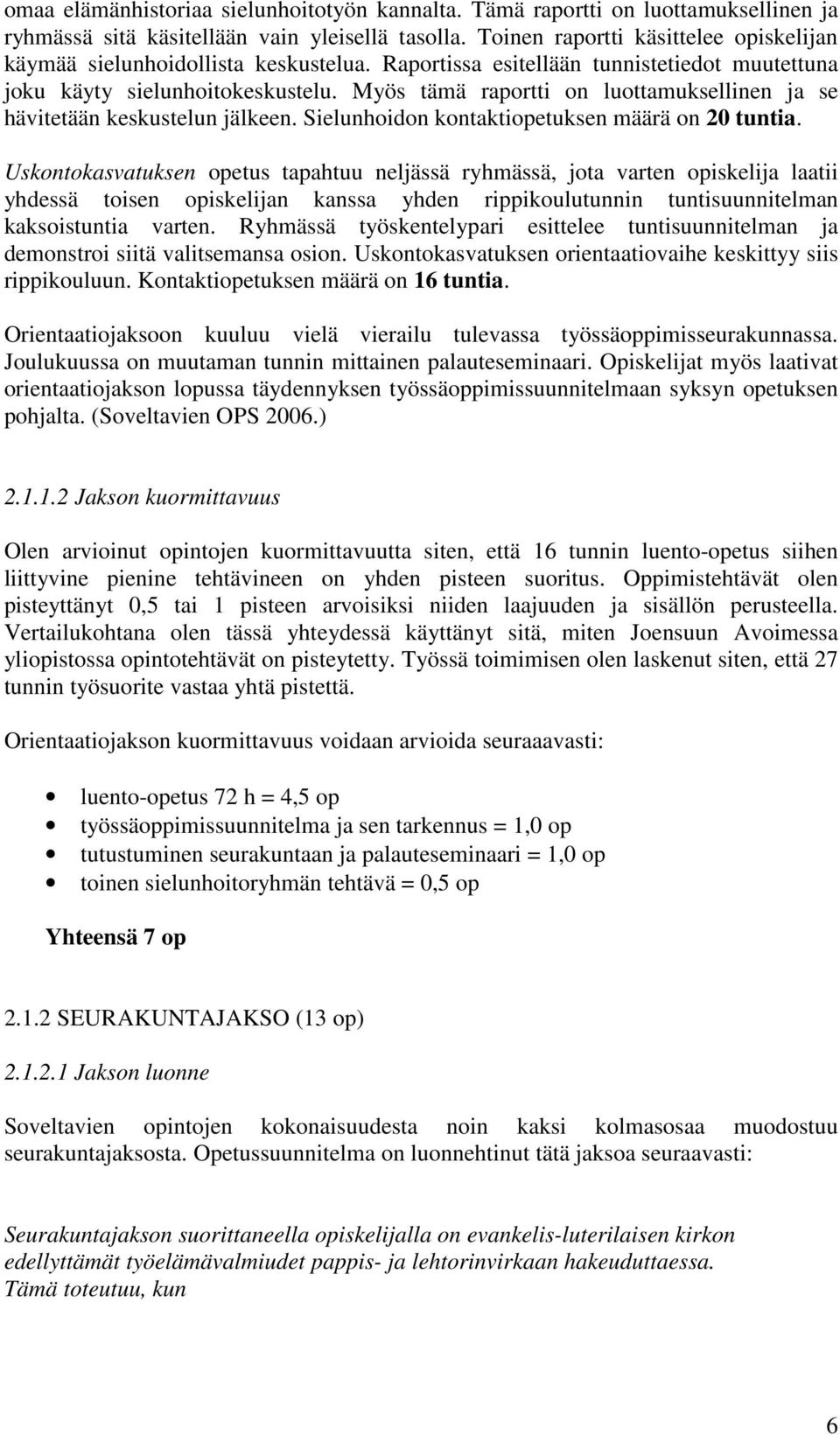 Myös tämä raportti on luottamuksellinen ja se hävitetään keskustelun jälkeen. Sielunhoidon kontaktiopetuksen määrä on 20 tuntia.